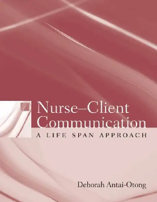 Nurse-Client Communication: A Life Span Approach: . by Deborah Antai-Otong