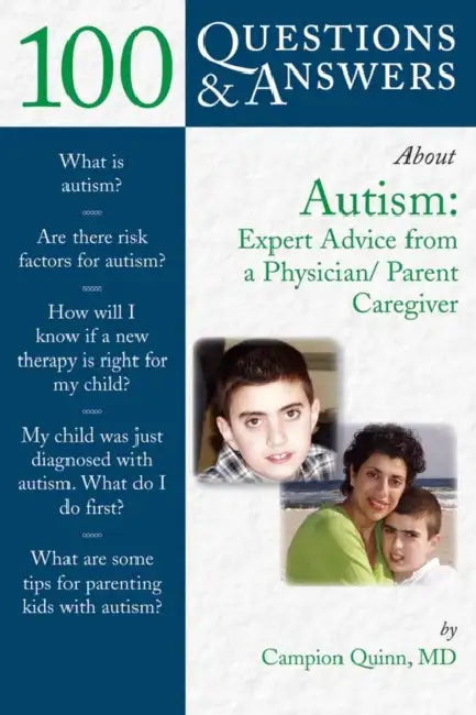 100 Questions & Answers about Autism: Expert Advice from a Physician/Parent Caregiver: Expert Advice from a Physician/Parent Caregiver by Campion E. Quinn
