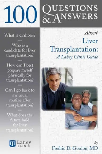 100 Questions & Answers about Liver Transplantation: A Lahey Clinic Guide: A Lahey Clinic Guide by Fredric D. Gordon
