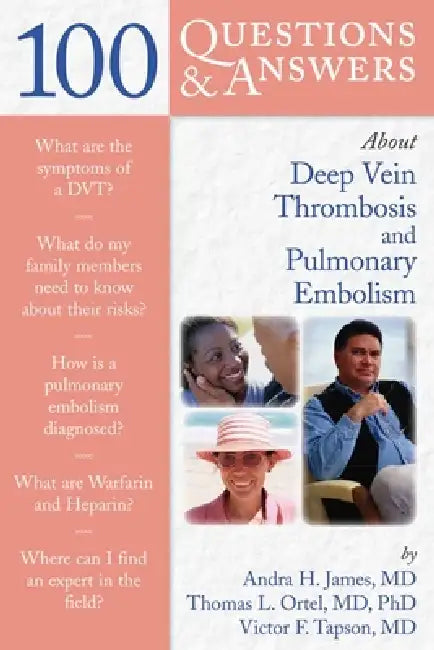 100 Questions & Answers about Deep Vein Thrombosis and Pulmonary Embolism: . by Andra H. James, Thomas L. Ortel, Victor F. Tapson
