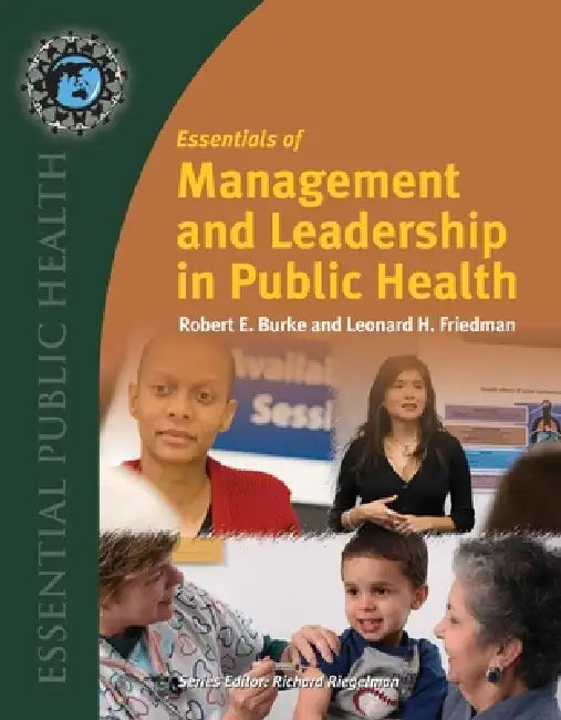 Essentials of Management and Leadership in Public Health: . by Robert E. Burke, Leonard H. Friedman