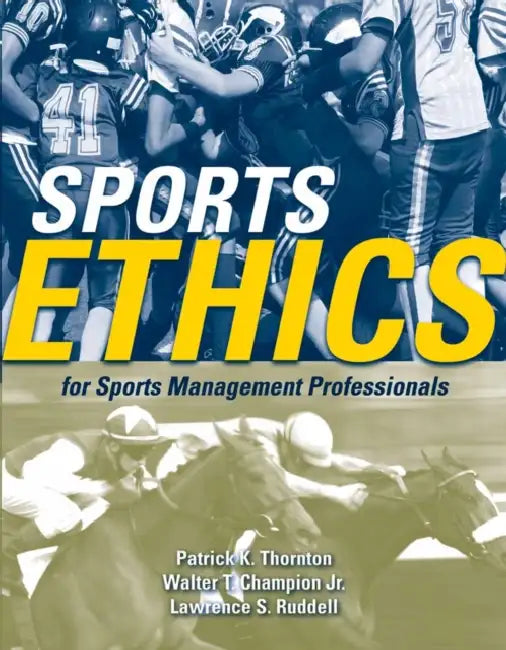 Sports Ethics for Sports Management Professionals by Patrick K. Thornton, Walter T. Champion Jr, Lawrence S. Ruddell