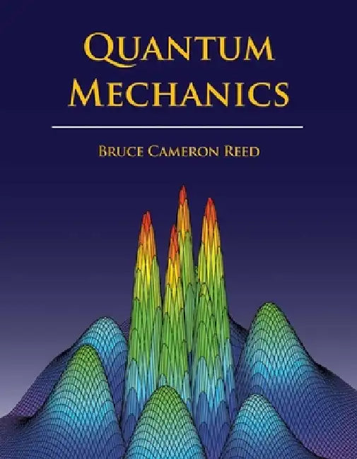 Quantum Mechanics: . by B. Cameron Reed