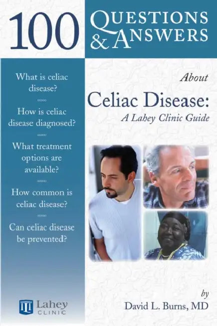100 Questions & Answers about Celiac Disease and Sprue: A Lahey Clinic Guide: . by David L. Burns