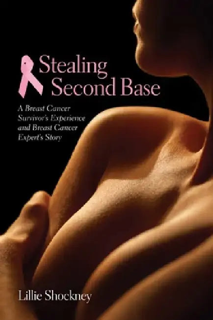 Stealing Second Base: A Breast Cancer Survivor's Experience and Breast Cancer Expert's Story: A Breast Cancer Survivor's Experience and Breast Cancer by Lillie D. Shockney