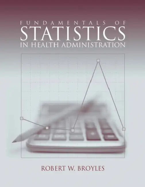Fundamentals of Statistics in Health Administration: . by Robert W. Broyles