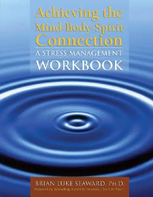 Achieving the Mind-Body-Spirit Connection: A Stress Management Workbook: A Stress Management Workbook by Brian Luke Seaward