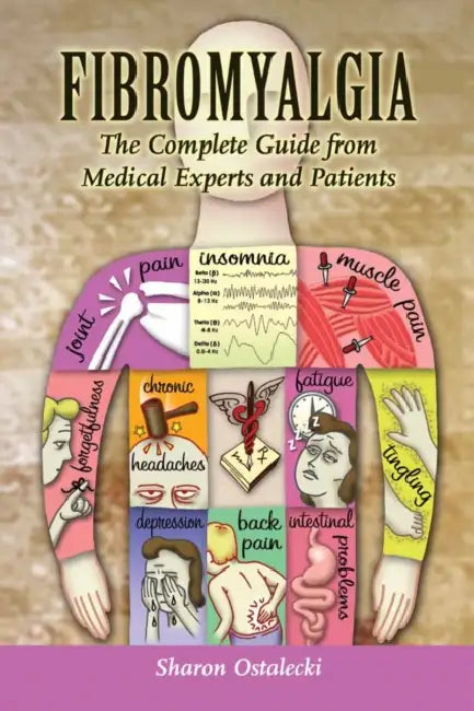 Fibromyalgia: The Complete Guide from Medical Experts and Patients: The Complete Guide from Medical Experts and Patients by Sharon Ostalecki
