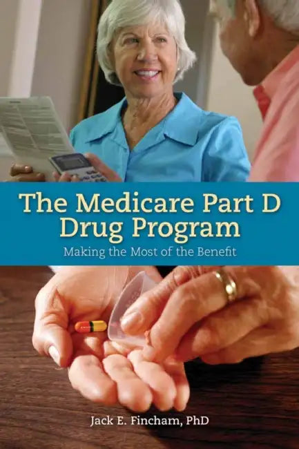 The Medicare Part D Drug Program: Making the Most of the Benefit: Making the Most of the Benefit by Jack E. Fincham