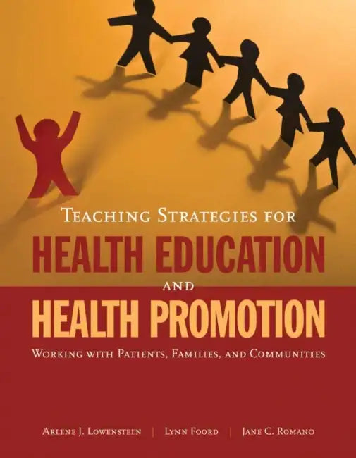 Teaching Strategies for Health Education and Health Promotion: Working with Patients, Families, and Communities: Working with Patients, Families, and by Arlene Lowenstein, Lynn Foord-May, Jane Romano