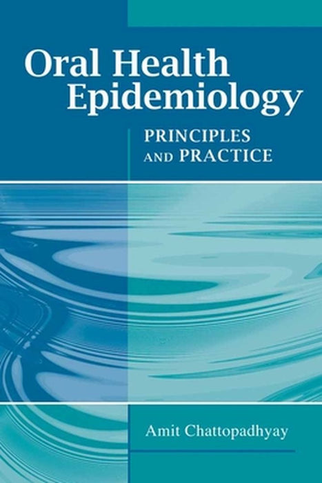 Oral Health Epidemiology: Principles and Practice by Amit Chattopadhyay