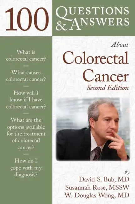 100 Questions & Answers about Colorectal Cancer: . by David Bub, Susannah L. Rose, W. Douglas Wong