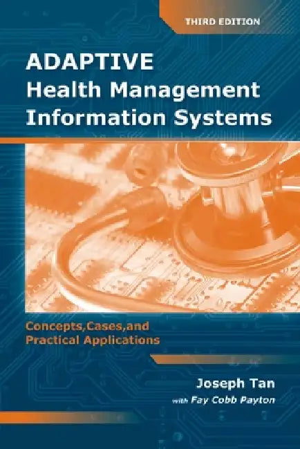 Adaptive Health Management Information Systems: Concepts, Cases, & Practical Applications: . by Joseph Tan, Fay Cobb Payton
