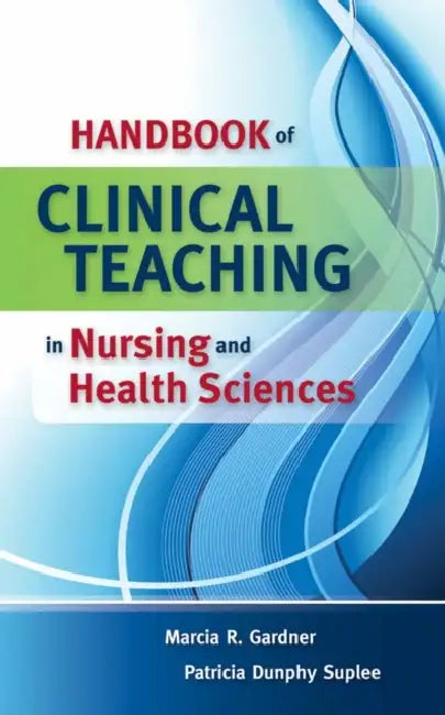 Handbook of Clinical Teaching in Nursing and Health Sciences by Marcia Gardner, Patricia Dunphy Suplee