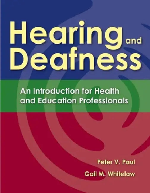 Hearing and Deafness: . by Peter V. Paul, Gail M. Whitelaw