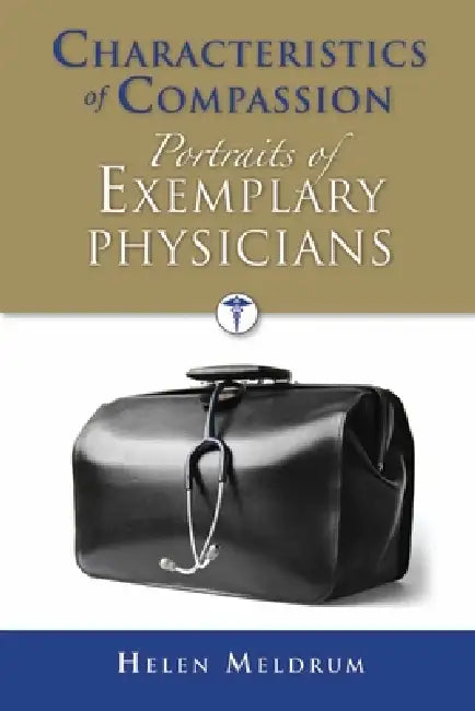 Characteristics of Compassion: Portraits of Exemplary Physicians: . by Helen Meldrum