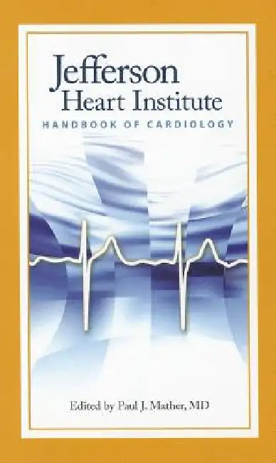 Jefferson Heart Institute Handbook of Cardiology: . by Paul J. Mather (Editor)