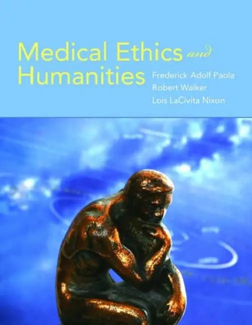 Medical Ethics and Humanities: . by Frederick Adolf Paola, Robert Walker, Lois Lacivita Nixon