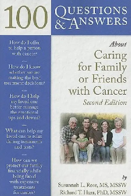 100 Questions & Answers about Caring for Family or Friends with Cancer by Susannah L. Rose, Richard T. Hara