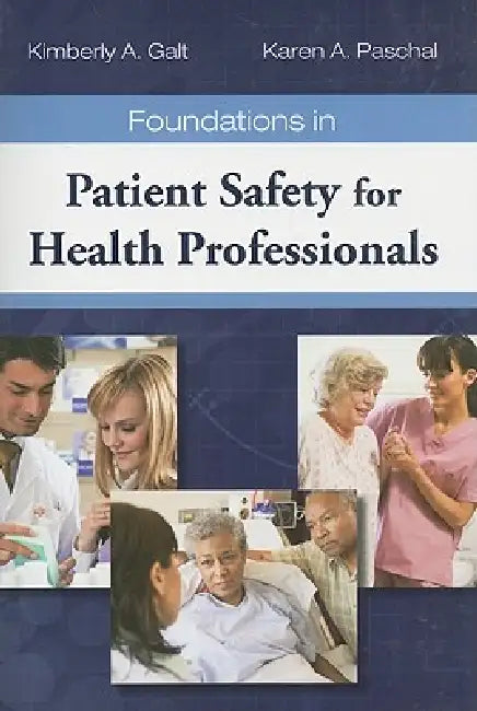 Foundations in Patient Safety for Health Professionals: . by Kimberly A. Galt, Karen A. Paschal