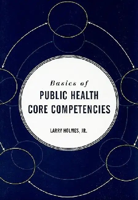 Basics of Public Health Core Competencies: . by Larry Holmes Jr