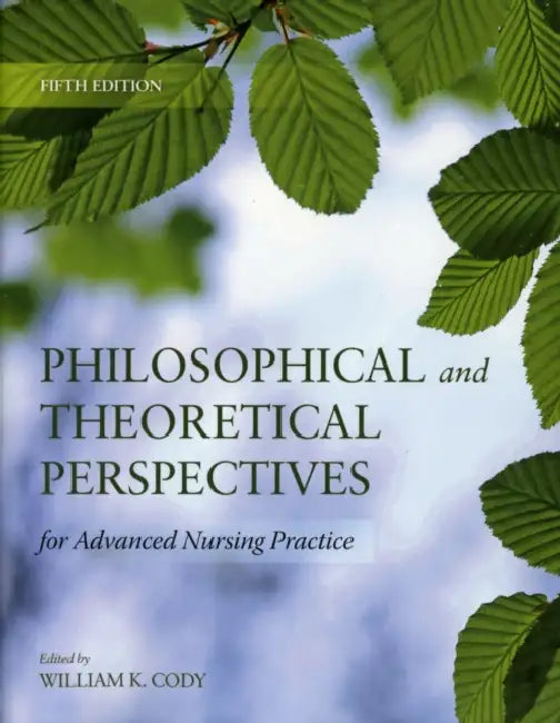 Philosophical and Theoretical Perspectives for Advanced Nursing Practice: . by William K. Cody