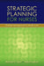 Strategic Planning for Nurses: Change Management in Health Care: Change Management in Health Care by Michele Sare, Leann Ogilvie