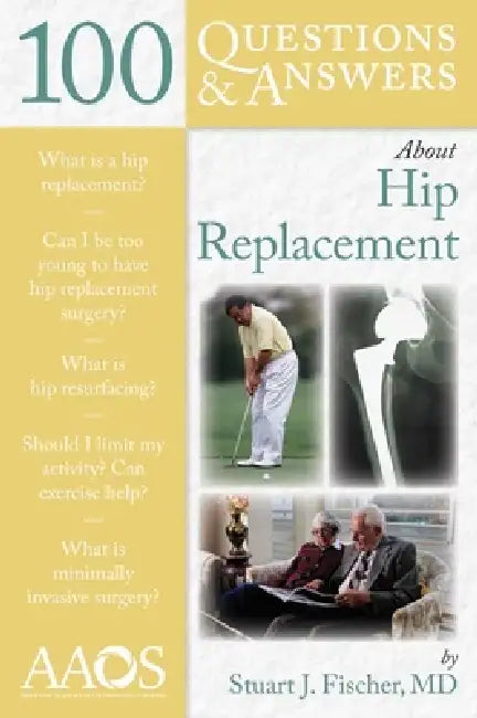 100 Questions & Answers about Hip Replacement by Stuart J. Fischer