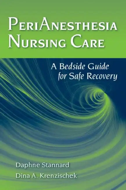 Perianesthesia Nursing Care: A Bedside Guide for Safe Recovery: A Bedside Guide for Safe Recovery by Daphne Stannard, Dina A. Krenzischek