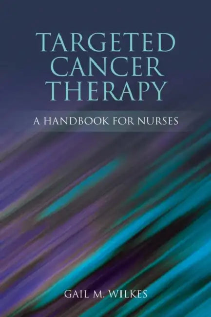 Targeted Cancer Therapy: A Handbook for Nurses: A Handbook for Nurses by Gail M. Wilkes