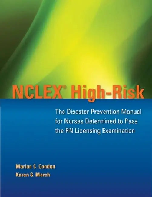 NCLEX High-Risk: The Disaster Prevention Manual for Nurses Determined to Pass the RN Licensing Examination: . by Marian C. Condon, Karen S. March