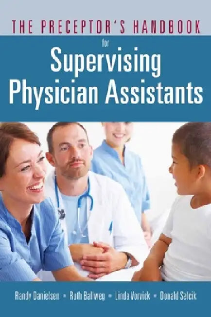 The Preceptor's Handbook for Supervising Physician Assistants: . by Randy Danielsen, Ruth Ballweg, Linda Vorvick