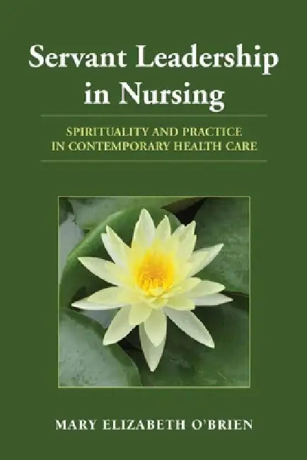 Servant Leadership in Nursing by Mary Elizabeth O'Brien