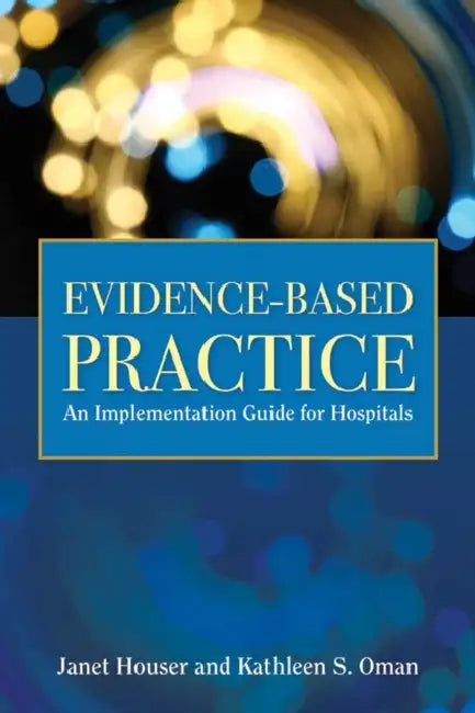 Evidence-Based Practice: . by Janet Houser, Kathleen S. Oman