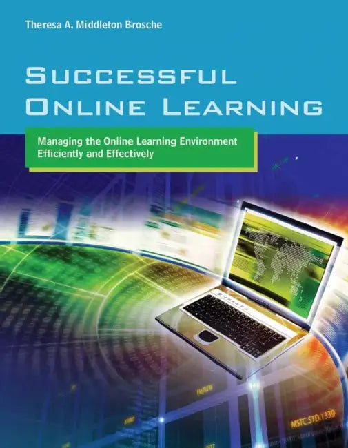Successful Online Learning: Managing the Online Learning Environment Efficiently and Effectively: . by Theresa A. Middleton Brosche