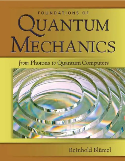 Foundations of Quantum Mechanics: From Photons to Quantum Computers: From Photons to Quantum Computers by Reinhold Blumel