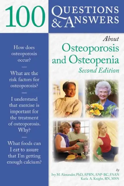 100 Questions & Answers about Osteoporosis and Osteopenia: . by Ivy M. Alexander, Karla A. Knight
