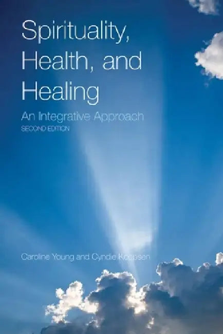 Spirituality, Health, and Healing: An Integrative Approach: . by Caroline Young, Cyndie Koopsen