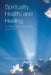 Spirituality, Health, and Healing: An Integrative Approach: . by Caroline Young, Cyndie Koopsen