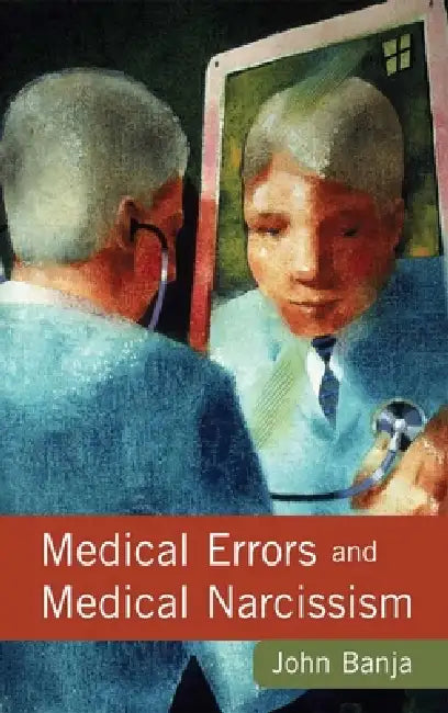 Medical Errors and Medical Narcissism by John Banja