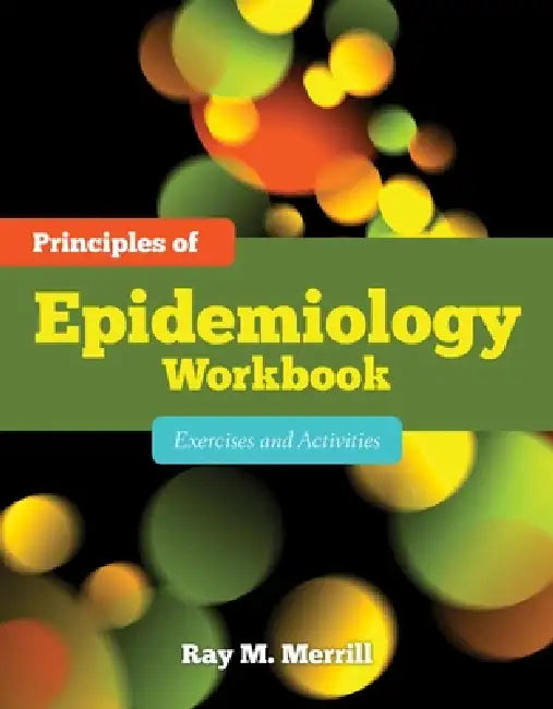 Principles of Epidemiology Workbook: Exercises and Activities: . by Ray M. Merrill