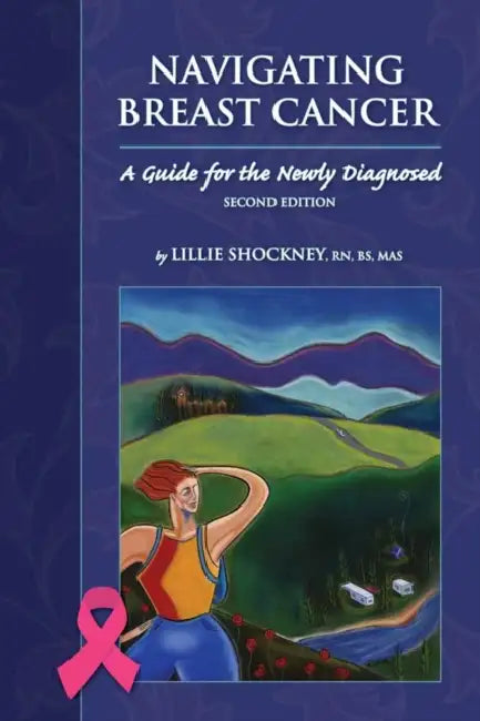 Navigating Breast Cancer: Guide for the Newly Diagnosed: Guide for the Newly Diagnosed by Lillie D. Shockney