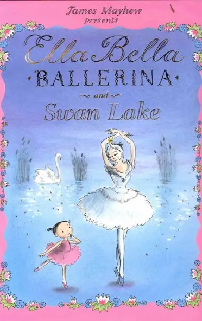Ella Bella Ballerina and Swan Lake by James Mayhew