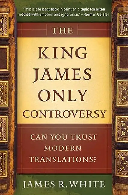 The King James Only Controversy: Can You Trust Modern Translations? by James R. White