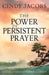 The Power of Persistent Prayer: Praying with Greater Purpose and Passion by Cindy Jacobs