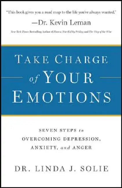Take Charge of Your Emotions: Seven Steps to Overcoming Depression, Anxiety, and Anger by Linda J. Solie