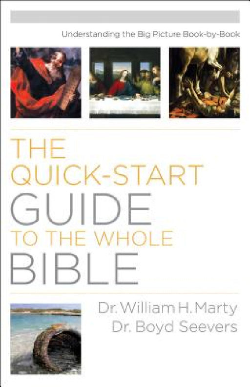 Quick-Start Guide to the Whole Bible: Understanding the Big Picture Book-by-Book by William H. Marty, Boyd Seevers