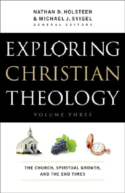 Exploring Christian Theology: The Church, Spiritual Growth, and the End Times by Michael J. Svigel