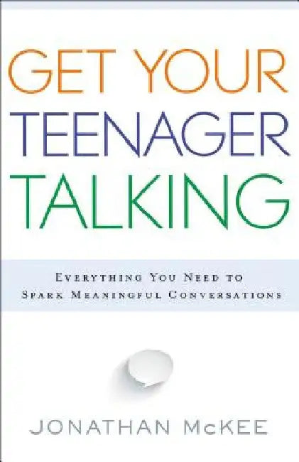 Get Your Teenager Talking: Everything You Need to Spark Meaningful Conversations by Jonathan McKee