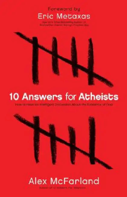 10 Answers for Atheists: How to Have an Intelligent Discussion about the Existence of God by Alex McFarland